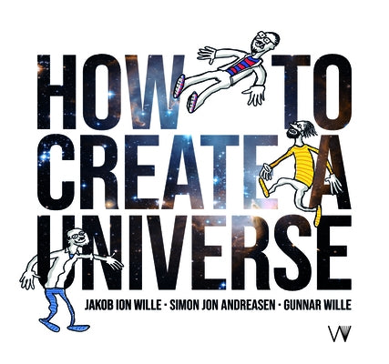 How to Create a Universe by Wille, Jakob Ion
