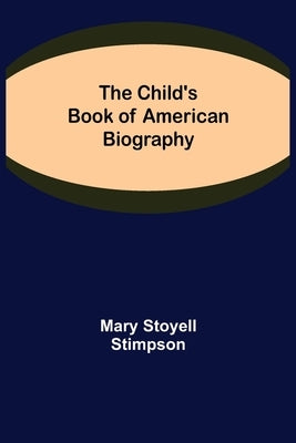 The Child's Book of American Biography by Stoyell Stimpson, Mary
