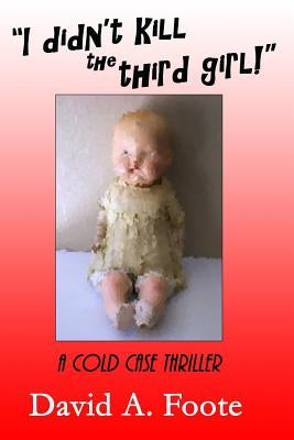 I Didnt Kill The Third Girl: A Cold Case Thriller by Foote, David A.