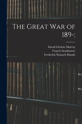 The Great war of 189-; by Murray, David Christie