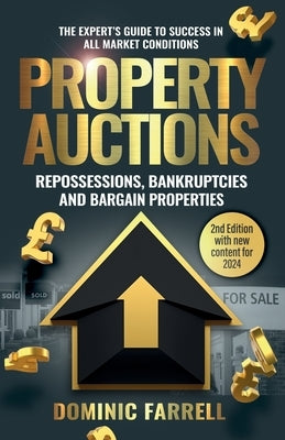 Property Auctions: Repossessions, Bankruptcies and Bargain Properties: The Expert's Guide To Success In All Market Conditions by Farrell, Dominic