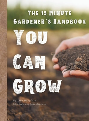 15 Minute Gardener: You Can Grow by Douglass, Lisa