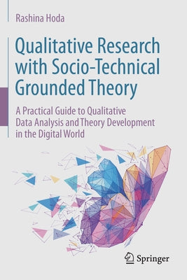 Qualitative Research with Socio-Technical Grounded Theory: A Practical Guide to Qualitative Data Analysis and Theory Development in the Digital World by Hoda, Rashina