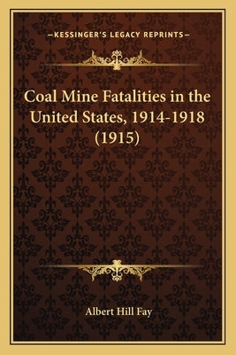 Coal Mine Fatalities in the United States, 1914-1918 (1915) by Fay, Albert Hill