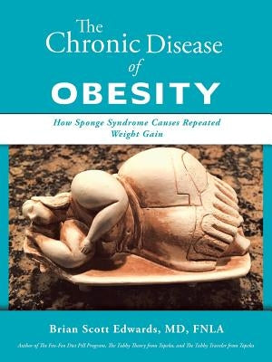 The Chronic Disease of Obesity: How Sponge Syndrome Causes Repeated Weight Gain by Edwards Fnla, Brian Scott