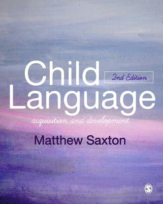 Child Language: Acquisition and Development by Saxton, Matthew