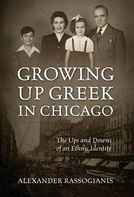 Growing Up Greek in Chicago: The Ups and Down of an Ethnic Identity by Rassogianis, Alexander