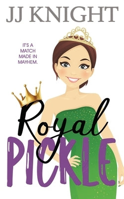 Royal Pickle: A Romantic Comedy by Knight, Jj