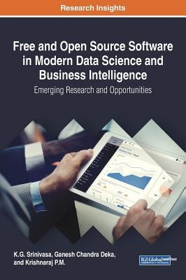 Free and Open Source Software in Modern Data Science and Business Intelligence: Emerging Research and Opportunities by Srinivasa, K. G.