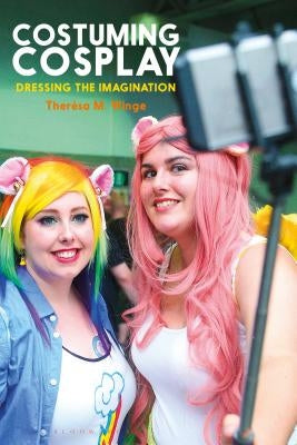 Costuming Cosplay: Dressing the Imagination by Winge, Therèsa M.