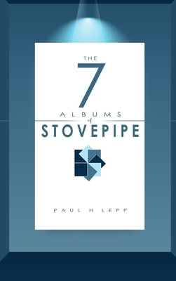 The 7 Albums of Stovepipe by Lepp, Paul H.