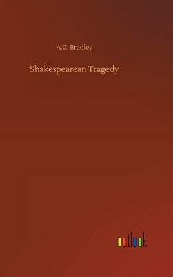 Shakespearean Tragedy by Bradley, A. C.