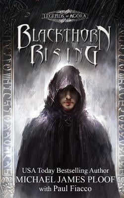 Blackthorn Rising: Legends of Agora by Fiacco, Paul