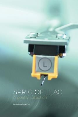 Sprig of Lilac: A Poetry Collection by Bigelow, Kelsey