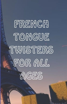 French Tongue Twisters for All Ages: Best French Book for Improving Pronunciation and Vocabulary by Blissfulink