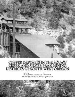 Copper Deposits in the Squaw Creek and Silver Peak Mining Districts of South West Oregon by Jackson, Kerby