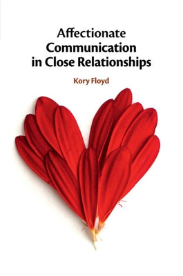 Affectionate Communication in Close Relationships by Floyd, Kory