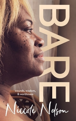 Bare: wounds, wisdom, & worthiness by Nelson, Niccole