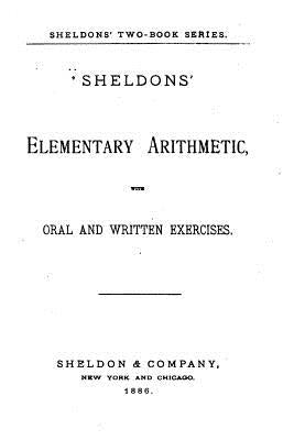 Sheldons Elementary Arithmetic, With Oral and Written Exercises by Sheldon