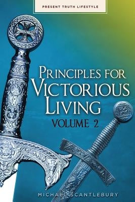 Principles For Victorious Living Part II by Scantlebury, Michael