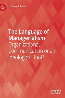 The Language of Managerialism: Organizational Communication or an Ideological Tool? by Klikauer, Thomas
