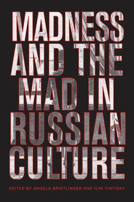 Madness and the Mad in Russian Culture by Brintlinger, Angela