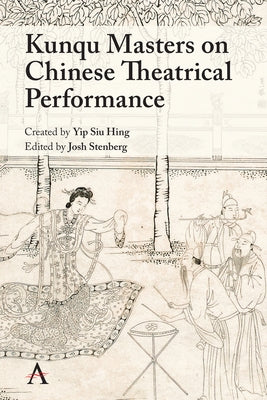 Kunqu Masters on Chinese Theatrical Performance by Hing, Yip Siu
