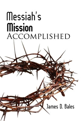 Messiah's Mission: Accomplished: Accomplished (Second Edition) by Bales, James