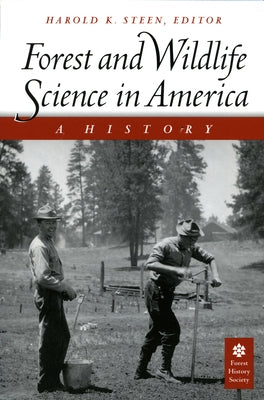 Forest and Wildlife Science in America: A History by Steen, Harold K.