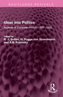 Ideas into Politics: Aspects of European History 1880- 1950 by Bullen, R. J.
