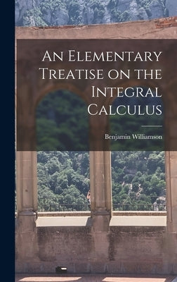 An Elementary Treatise on the Integral Calculus by Williamson, Benjamin