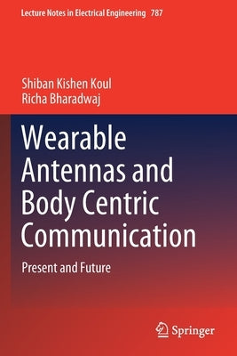 Wearable Antennas and Body Centric Communication: Present and Future by Koul, Shiban Kishen