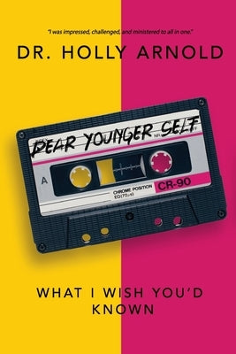 Dear Younger Self: What I Wish You'd Known by Arnold, Holly W.