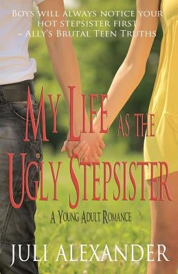 My Life as the Ugly Stepsister (A Young Adult Romance) by Alexander, Juli