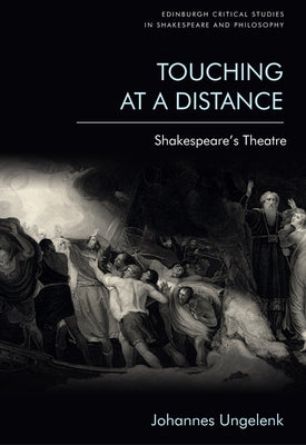 Touching at a Distance: Shakespeare's Theatre by Ungelenk, Johannes