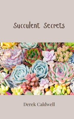 Succulent Secrets by Caldwell, Derek