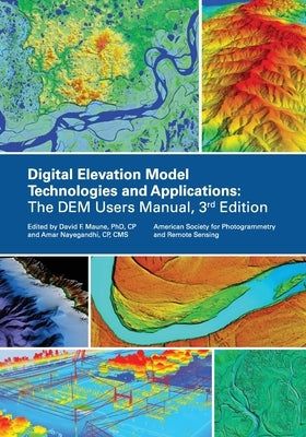 Digital Elevation Model Technologies and Applications, The DEM Users Manual, 3rd Edition by American Society for Photogrammetry an