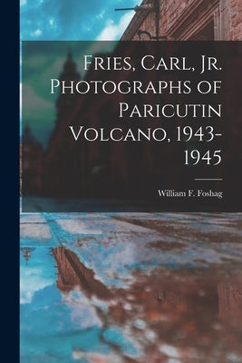 Fries, Carl, Jr. Photographs of Paricutin Volcano, 1943-1945 by Foshag, William F. (William Frederick)