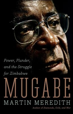 Mugabe: Power, Plunder, and the Struggle for Zimbabwe by Meredith, Martin