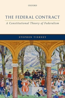 The Federal Contract: A Constitutional Theory of Federalism by Tierney, Stephen