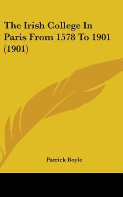 The Irish College In Paris From 1578 To 1901 (1901) by Boyle, Patrick
