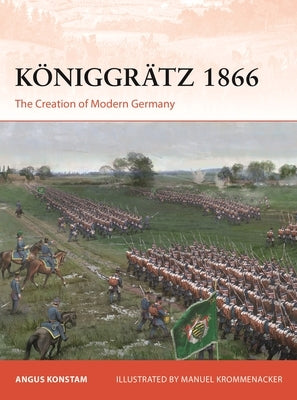 Königgrätz 1866: The Creation of Modern Germany by Konstam, Angus