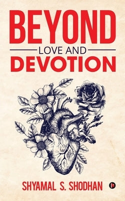 Beyond Love and Devotion by Shyamal S. Shodhan
