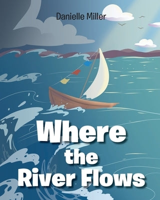 Where the River Flows by Miller, Danielle