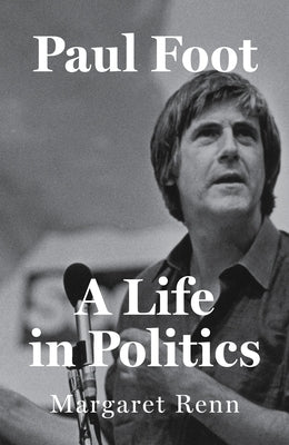 Paul Foot: A Life in Politics by Renn, Margaret