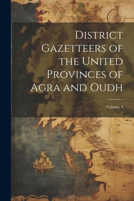 District Gazetteers of the United Provinces of Agra and Oudh; Volume 4 by Anonymous