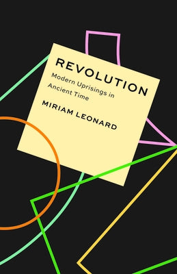 Revolution: Modern Uprisings in Ancient Time by Leonard, Miriam
