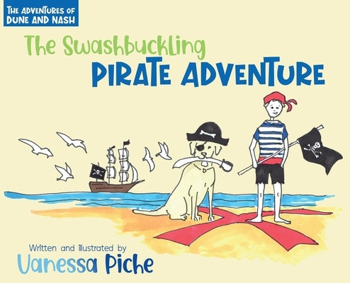 The Adventures of Dune and Nash The Swashbuckling Pirate Adventure by Piche, Vanessa