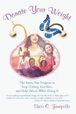 Donate Your Weight: The Stress-Free Program to Stop Dieting, Get Slim, and Help Others While Doing It by Zampelli, Sheri O.