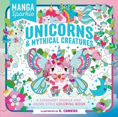 Manga Sparkle: Unicorns & Mythical Creatures: A Shimmery Manga and Anime Style Coloring Book by Camero, K.